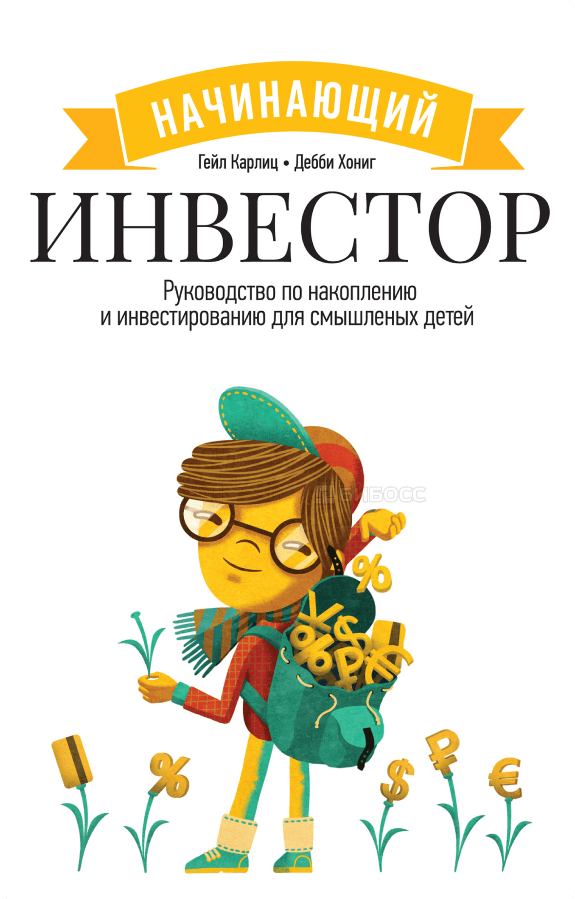 Гейл Карлиц, Дебби Хониг «Начинающий инвестор. Руководство по накоплению и инвестированию для смышлёных детей» 